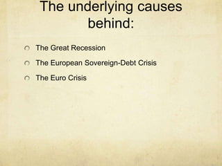 The underlying causes
behind:
The Great Recession
The European Sovereign-Debt Crisis
The Euro Crisis

 