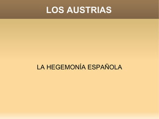 LOS AUSTRIAS LA HEGEMONÍA ESPAÑOLA 