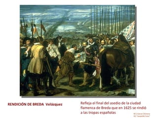 RENDICIÓN DE BREDA Velázquez   Refleja el final del asedio de la ciudad
                               flamenca de Breda que en 1625 se rindió
                               a las tropas españolas               M.C García Chimeno
                                                                         IES “Leopoldo Cano”
 