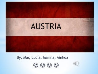 By: Mar, Lucía, Marina, Ainhoa
   
AUSTRIA
 