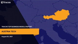 TRACXN TOP BUSINESS MODELS REPORT
August 05, 2021
AUSTRIA TECH
 