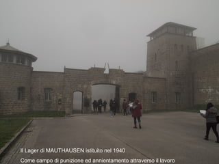 Il Lager di MAUTHAUSEN istituito nel 1940
Come campo di punizione ed annientamento attraverso il lavoro
 