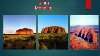 Uluru
Monólito
 