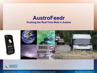 AustroFeedr
                                          Pushing the Real-Time-Web in Austria




supported by netidee.at / delivered by Pro.Karriere / Josef Dabernig / Gov 2.0 camp Vienna 2010   http://www.austrofeedr.at
 