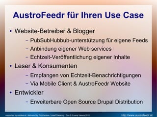 AustroFeedr für Ihren Use Case
    ●     Website-Betreiber & Blogger
                      –    PubSubHubbub-unterstützung...