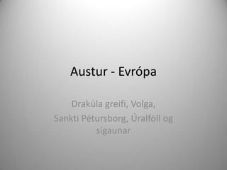 Austur - Evrópa Drakúla greifi, Volga,  Sankti Pétursborg, Úralföll og sígaunar 