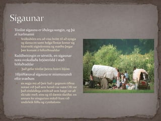 SígaunarTónlist sígauna er iðulega sungin, og þá af karlmanniStúlkubörn eru að vísu hvött til að syngja og dansa en samt helga flestar konur sig hlutverki eiginkvenna og mæðra þegar þær komast á fullorðinsaldurRaddbeitingin er sérstök, en sígaunar nota svokallaða brjóströdd í stað höfuðraddarþað gefur tónlist þeirra hrárri hljómHljóðfæraval sígauna er mismunandi eftir svæðum en segja má að þeir hafi í gegnum tíðina notast við það sem hendi var næst Oft var það einfaldlega eitthvað sem hægt var að slá takt með, eins og til dæmis skeiðar, en annars fer söngurinn mikið fram við undirleik fiðlu og cymbaloms