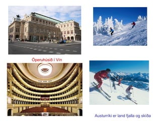 Austurríki er land fjalla og skíða Óperuhúsið í Vín 