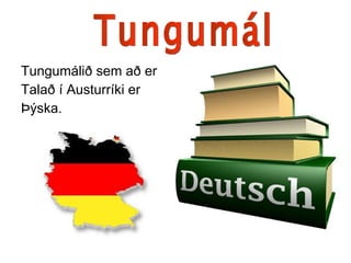 Tungumálið sem að er  Talað í Austurríki er  Þýska. Tungumál 