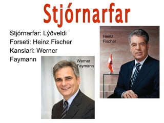 Stjórnarfar: Lýðveldi Forseti: Heinz Fischer Kanslari: Werner  Faymann Stjórnarfar Heinz Fischer Werner Faymann 
