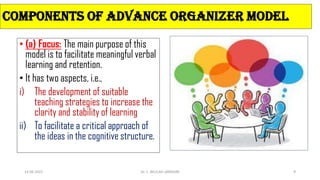 • (a) Focus: The main purpose of this
model is to facilitate meaningful verbal
learning and retention.
• It has two aspect...