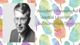 Ausubel’s Meaningful
Verbal Learning/
Subsumption Theory
 