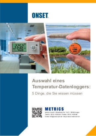 Metrics GmbH • Elberfelder Str. 19-21 • 58095 Hagen
Telefon: 02331 3483086 • Telefax: 02331 3483088
E-Mail: info@metrics24.de • https://www.metrics24.de
Auswahl eines
Temperatur-Datenloggers:
5 Dinge, die Sie wissen müssen
 