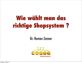 Wie wählt man das
                      richtige Shopsystem ?

                            Dr. Roman Zenner



                            Dr. Roman Zenner


Montag, 19. März 12
 