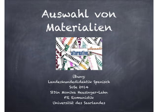 Auswahl von
Materialien
Übung:
Landeskundedidaktik Spanisch
SoSe 2014
StDin Monika Heusinger-Lahn
FR Romanistik
Universität des Saarlandes
 