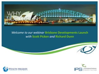 Welcome to our webinar Brisbane Developments Launch
with Scott Picken and Richard Dunn
 