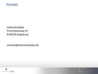Kontakt




interactivelabs
Provinostrasse 47
D-86153 Augsburg



contact@interactivelabs.de




                             10
 