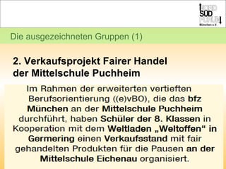 Die ausgezeichneten Gruppen (1) 2. Verkaufsprojekt Fairer Handel  der Mittelschule Puchheim  