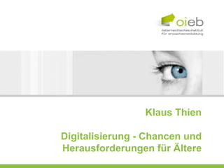 Klaus Thien
Digitalisierung - Chancen und
Herausforderungen für Ältere
 