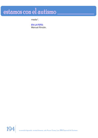 medio”.

                        EN LA FOTO:
                        Manuel Rincón.




194   en sentido figurado. revista literaria. año 4 num. 4. may/jun. 2011. Especial del Autismo
 