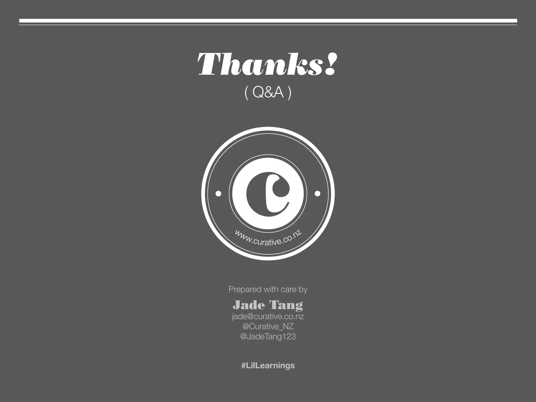 Thanks!
( Q&A )
Prepared with care by
Jade Tang
jade@curative.co.nz
@Curative_NZ
@JadeTang123
#LilLearnings
 