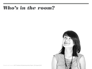 Who’s in the room?
Prepared with care for AUT Creative Entrepreneurship Paper | 22 August 2014
 