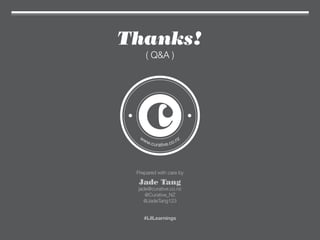 Thanks!
( Q&A )
Prepared with care by
Jade Tang
jade@curative.co.nz
@Curative_NZ
@JadeTang123
#LilLearnings
 