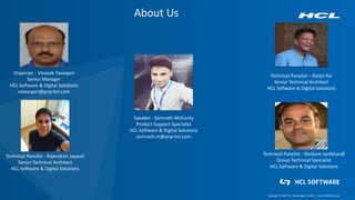 Copyright © 2019 HCL Technologies Limited | www.hcltech.comCopyright © 2020 HCL Technologies Limited | www.hcltechsw.com
About Us
Speaker - Somnath Mohanty
Product Support Specialist
HCL Software & Digital Solutions
somnath.m@pnp-hcl.com
Organizer - Vinayak Tavargeri
Senior Manager
HCL Software & Digital Solutions
vtavargeri@pnp-hcl.com
Technical Panelist - Rajendran Jayavel
Senior Technical Architect
HCL Software & Digital Solutions
Technical Panelist - Shrikant Jamkhandi
Group Technical Specialist
HCL Software & Digital Solutions
Technical Panelist – Ranjit Rai
Senior Technical Architect
HCL Software & Digital Solutions
 
