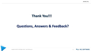 Copyright © 2020 HCL Technologies Limited | www.hcltechsw.com 22
KEYWORD KEYWORD
Questions, Answers & Feedback?
Thank You!!!
 