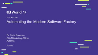 Automating the Modern Software Factory
Dr. Chris Boorman
AUT03S
AUTOMATION
Chief Marketing Officer
Automic
 