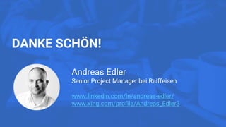 DANKE SCHÖN!
Andreas Edler
Senior Project Manager bei Raiffeisen
www.linkedin.com/in/andreas-edler/
www.xing.com/profile/A...