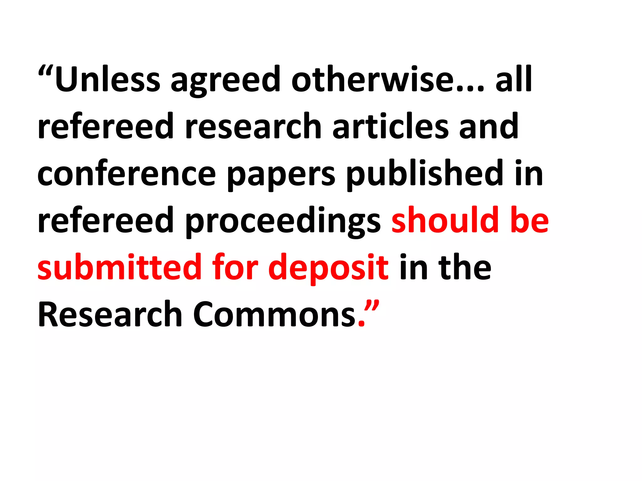 “Unless agreed otherwise... all
refereed research articles and
conference papers published in
refereed proceedings should be
submitted for deposit in the
Research Commons.”
 