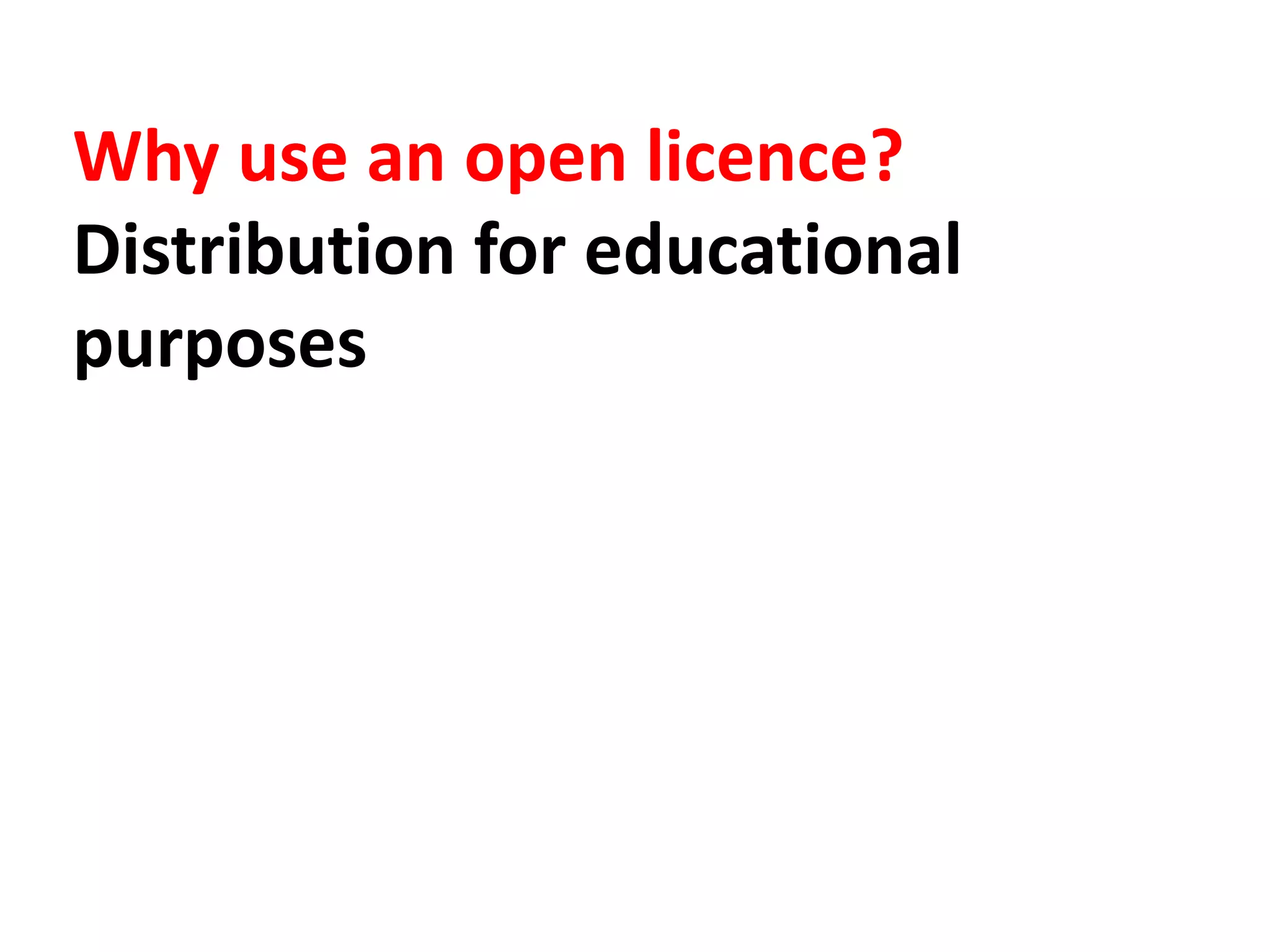 Why use an open licence?
Distribution for educational
purposes
 