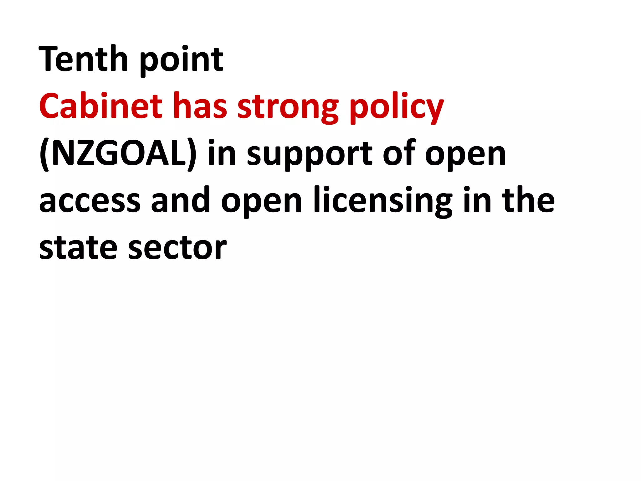 Tenth point
Cabinet has strong policy
(NZGOAL) in support of open
access and open licensing in the
state sector
 