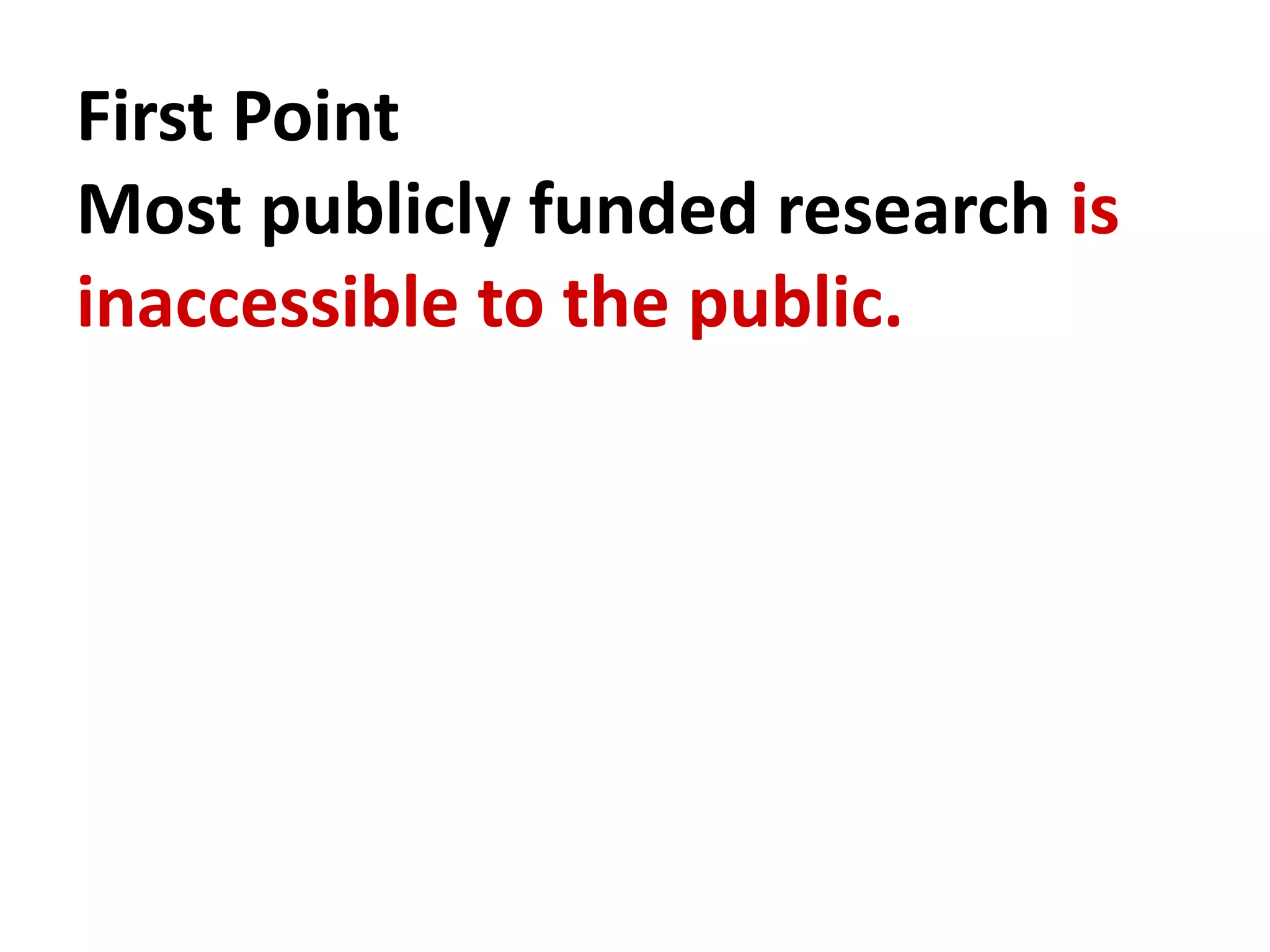 First Point
Most publicly funded research is
inaccessible to the public.
 