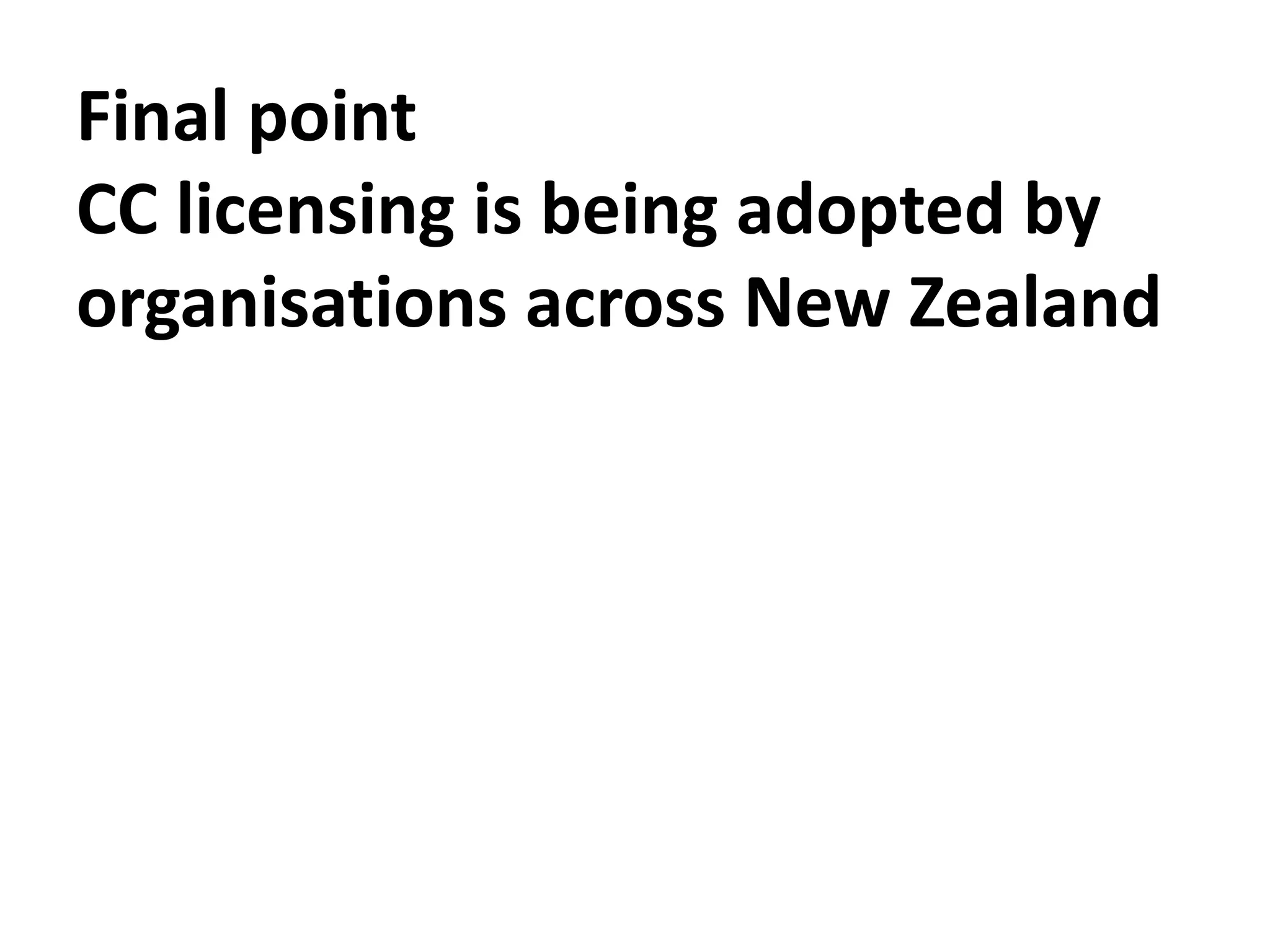 Final point
CC licensing is being adopted by
organisations across New Zealand
 