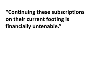 “Continuing these subscriptions
on their current footing is
financially untenable.”
 