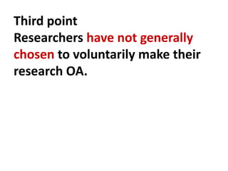 Third point
Researchers have not generally
chosen to voluntarily make their
research OA.
 