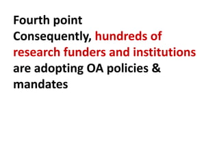 Fourth point
Consequently, hundreds of
research funders and institutions
are adopting OA policies &
mandates
 