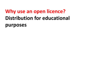 Why use an open licence?
Distribution for educational
purposes
 