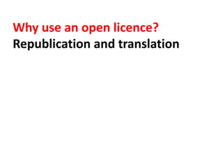 Why use an open licence?
Republication and translation
 