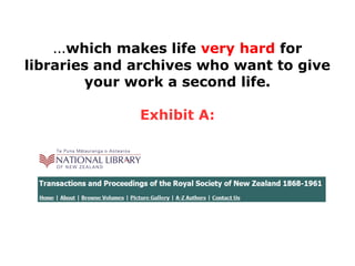 …which makes life very hard for
libraries and archives who want to give
your work a second life.
Exhibit A:
 