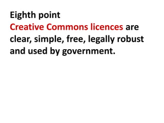 Eighth point
Creative Commons licences are
clear, simple, free, legally robust
and used by government.
 