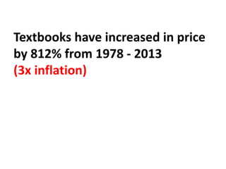 Textbooks have increased in price
by 812% from 1978 - 2013
(3x inflation)
 