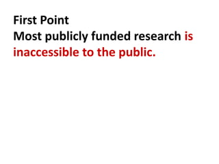 First Point
Most publicly funded research is
inaccessible to the public.
 