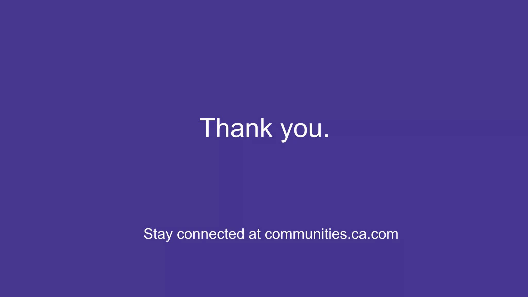 21 COPYRIGHT © 2017 CA. ALL RIGHTS RESERVED#CAWORLD #NOBARRIERS
Stay connected at communities.ca.com
Thank you.
 