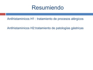 Resumiendo
Antihistaminicos H1 : tratamiento de procesos alérgicos

Antihistaminicos H2:tratamiento de patologías gástricas
 