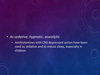 • As sedative, hypnotic, anxiolytic
• Antihistamines with CNS depressant action have been
used as sedative and to induce sleep, especially in
children.
 