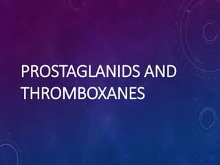 PROSTAGLANIDS AND
THROMBOXANES
 