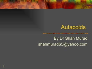 Autacoids  By Dr Shah Murad [email_address] 